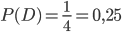 P(D)=\frac{1}{4}=0,25
