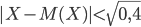 |X-M(X)|<\sqrt{0,4}