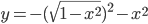y=-(\sqrt{1-x^2})^2-x^2