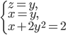 \left\{\begin{array}{l l} z=y,\\ x=y,\\ x+2y^2=2\end{array}\right.