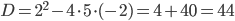 D=2^2-4\cdot 5\cdot (-2)=4+40=44
