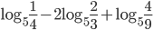 \log_{5}\displaystyle\frac{1}{4}-2\log_5{\frac{2}{3}}+\log_5{\frac{4}{9}}