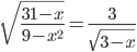 \displaystyle\sqrt{\frac{31-x}{9-x^2}}=\frac{3}{\sqrt{3-x}}