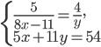\left\{\begin{array}{l l} \frac{5}{8x-11}=\frac{4}{y},\\5x+11y=54\end{array}\right.