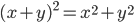 (x+y)^2=x^2+y^2