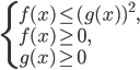 \left\{\begin{array}{l l} f(x)\le(g(x))^2,\\ f(x)\ge0,\\g(x)\ge0\end{array}\right. 