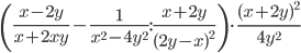 \displaystyle \left(\frac{x-2y}{x+2xy}-\frac{1}{x^2-4y^2}:\frac{x+2y}{(2y-x)^2}\right)\cdot\frac{(x+2y)^2}{4y^2}