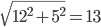 \sqrt{12^2+5^2}=13