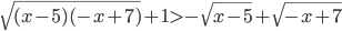 \sqrt{(x-5)(-x+7)}+1>-\sqrt{x-5}+\sqrt{-x+7}