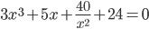 \displaystyle 3x^3+5x+\frac{40}{x^2}+24=0