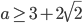 a\geq 3+2\sqrt{2}