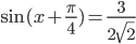 \sin (x+\frac{\pi}{4})=\frac{3}{2\sqrt{2}}