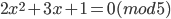 2x^2+3x+1=0(mod 5)