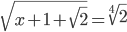 \displaystyle\sqrt{x+1+\sqrt{2}}=\sqrt[4]{2}