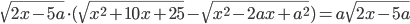 \sqrt{2x-5a}\cdot(\sqrt{x^2+10x+25}-\sqrt{x^2-2ax+a^2})=a\sqrt{2x-5a}