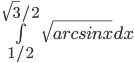 \int\limits_{1/2}^{\sqrt{3}/2}\sqrt{arcsinx}dx