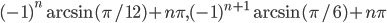 (-1)^n\arcsin(\pi/12)+n\pi, (-1)^{n+1}\arcsin(\pi/6)+n\pi