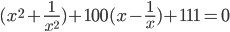 (x^2+\displaystyle\frac{1}{x^2})+100(x-\frac{1}{x})+111=0