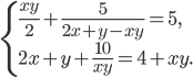 \left\{\begin{array}{l l} \frac{xy}{2}+\frac{5}{2x+y-xy}=5,\\2x+y+\frac{10}{xy}=4+xy.\end{array}\right.