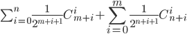 \sum_{i=0}^{n}\displaystyle\frac{1}{2^{m+i+1}}C_{m+i}^i+\sum_{i=0}^{m}\displaystyle\frac{1}{2^{n+i+1}}C_{n+i}^i