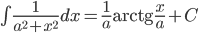 \int\displaystyle\frac{1}{a^2+x^2}dx=\frac{1}{a}\mathrm{arctg}\frac{x}{a}+C