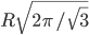 R\sqrt{2\pi/\sqrt{3}}