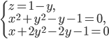\left\{\begin{array}{l l} z=1-y,\\ x^2+y^2-y-1=0,\\ x+2y^2-2y-1=0 \end{array}\right.