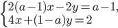 \left\{\begin{array}{l l} 2(a-1)x-2y=a-1,\\4x+(1-a)y=2\end{array}\right.