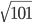 \sqrt{101}