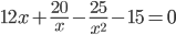 \displaystyle 12x+\frac{20}{x}-\frac{25}{x^2}-15=0