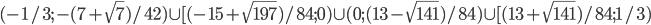 (-1/3; -(7+\sqrt{7})/42)\cup [(-15+\sqrt{197})/84; 0)\cup (0; (13-\sqrt{141})/84)\cup [(13+\sqrt{141})/84; 1/3)