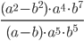 \displaystyle\frac{{(a^2 - b^2 ) \cdot a^4 \cdot b^7 }}{{(a - b) \cdot a^5 \cdot b^5 }}