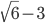 \sqrt{6}-3