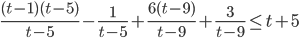 \displaystyle\frac{(t-1)(t-5)}{t-5}-\frac{1}{t-5}+\frac{6(t-9)}{t-9}+\frac{3}{t-9}\le t+5