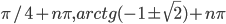\pi/4+n\pi, arctg(-1\pm \sqrt{2})+n\pi
