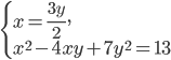 \left\{\begin{array}{l l} x=\frac{3y}{2},\\ x^2-4xy+7y^2=13\end{array}\right.