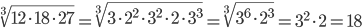 \sqrt[3]{12\cdot 18 \cdot 27}=\sqrt[3]{3\cdot 2^2\cdot 3^2 \cdot 2 \cdot 3^3}=\sqrt[3]{3^6\cdot 2^3}=3^2\cdot 2=18