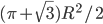 (\pi+\sqrt{3})R^2/2