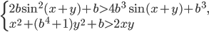 \left\{\begin{array}{l l} 2b\sin^2 (x+y)+b>4b^3\sin (x+y)+b^3,\\ x^2+(b^4+1)y^2+b>2xy \end{array}\right.