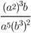 \displaystyle\frac{(a^2)^3b}{a^5(b^3)^2}