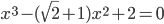 x^3-(\sqrt{2}+1)x^2+2=0