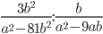 \displaystyle\frac{3b^2}{a^2-81b^2}:\frac{b}{a^2-9ab}
