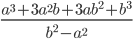 \displaystyle\frac{a^3+3a^2b+3ab^2+b^3}{b^2-a^2}