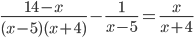 \frac{14-x}{(x-5)(x+4)}-\frac{1}{x-5}=\frac{x}{x+4}