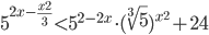 5^{2x-\frac{x^2}{3}}<5^{2-2x}\cdot (\sqrt[\displaystyle3]{5})^{x^2}+24