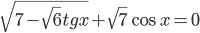 \sqrt{7-\sqrt{6}tg x}+\sqrt{7}\cos x=0