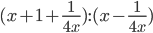 (x+1+\displaystyle\frac{1}{4x}):(x-\frac{1}{4x})