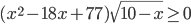 (x^2-18x+77)\sqrt{10-x}\geq 0