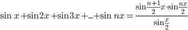 \sin x+\sin 2x+\sin 3x+...+\sin nx=\displaystyle\frac{\sin\frac{n+1}{2}x\cdot\sin\frac{nx}{2}}{\sin\frac{x}{2}}