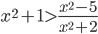 x^2+1>\frac{x^2-5}{x^2+2}